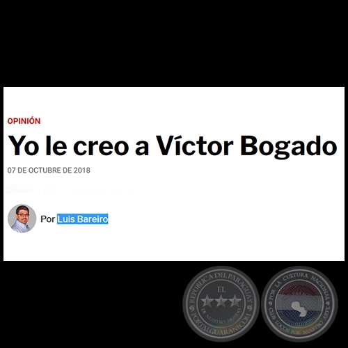 YO LE CREO A VÍCTOR BOGADO - Por LUIS BAREIRO - Domingo, 07 de Octubre de 2018